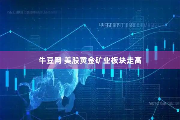 牛豆网 美股黄金矿业板块走高